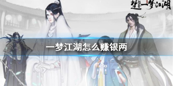 一梦江湖怎么赚银两 一梦江湖怎么赚银票