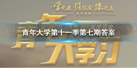 青年大学第十一季第七期答案（青年大学第十一季第七期答案课后作业）