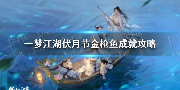 一梦江湖伏月节金枪鱼成就攻略（一梦江湖伏月节活动攻略）