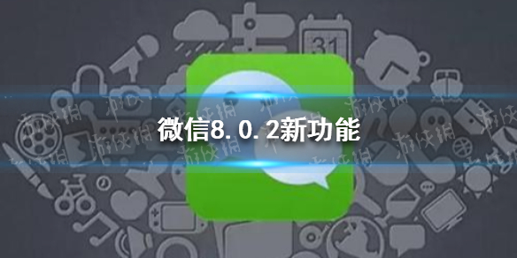 微信8.0.2版本有什么功能 微信8.1.0版本有什么功能