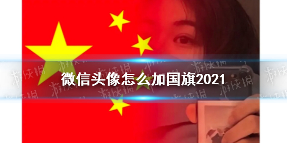 微信头像怎么加国旗2021 微信头像怎么加国旗水印