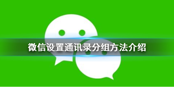 微信怎么设置通讯录分组 微信如何设置通讯录分组