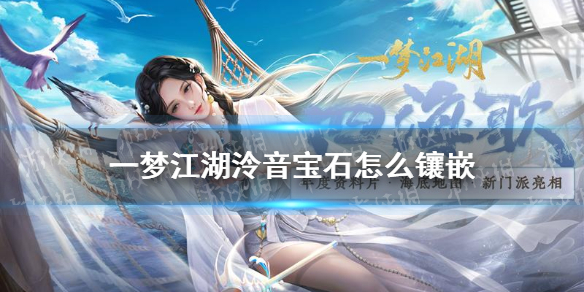 一梦江湖泠音宝石怎么镶嵌（一梦江湖泠音宝石镶嵌攻略）