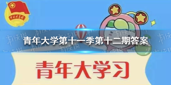 青年大学第十一季第十二期答案 青年大学第十一季第十二期答案课后作业