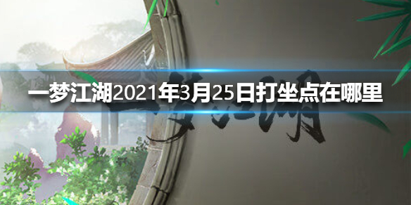 一梦江湖2021年3月25日打坐点在哪里（一梦江湖每日打坐点2021）