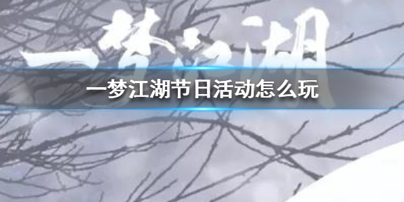 一梦江湖节日活动怎么玩 一梦江湖元宵节活动攻略
