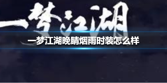 一梦江湖晚睛烟雨时装怎么样（一梦江湖晚晴烟雨多少钱）