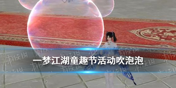 一梦江湖童趣节活动吹泡泡怎么玩（一梦江湖童趣节玩具）