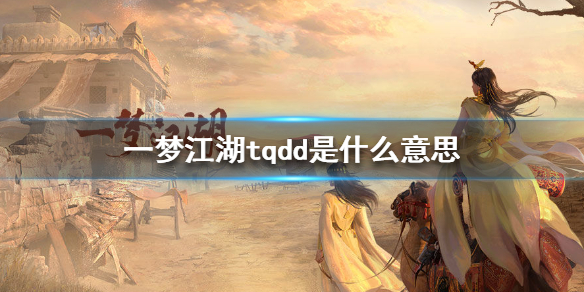 一梦江湖tqdd是什么意思 一梦江湖jlh什么意思