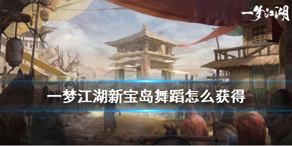 一梦江湖新宝岛舞蹈动作（一梦江湖舞蹈动作怎么获得）