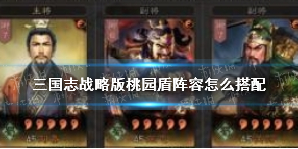 三国志战略版桃园盾阵容怎么搭配（三国志战略版桃园盾阵容怎么搭配最强）