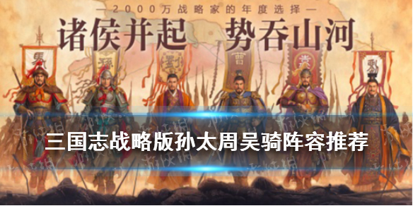 三国志战略版孙太周战法搭配 三国志战略版孙太程战法搭配