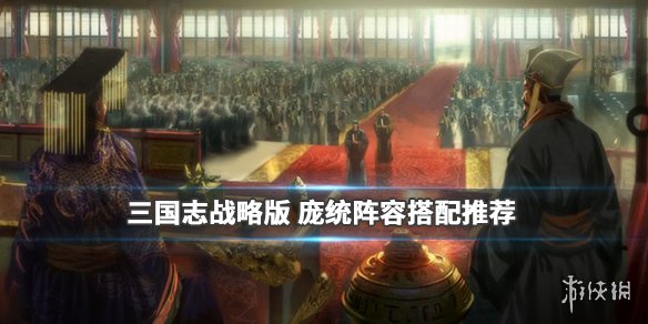 三国志战略版庞统阵容搭配推荐（三国志战略版庞统阵容搭配推荐最新）