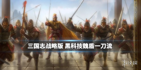 三国志战略版魏盾一刀流阵容推荐 三国志战略版t0最强魏盾s1