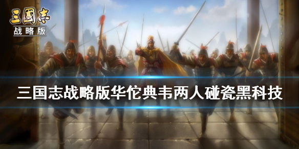 三国志战略版华佗典韦两人碰瓷（典韦华佗黑科技）