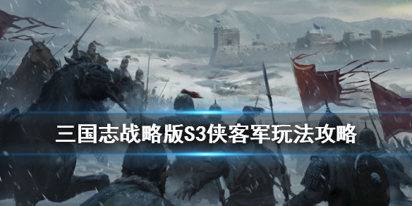 三国志战略版S3侠客军玩法攻略（三国志战略版s3侠客军怎么玩）