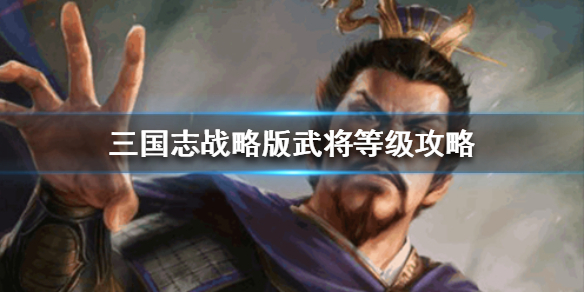 三国志战略版武将等级上限是多少 三国志战略版武将最高多少级武将等级可以继承吗