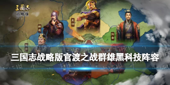 三国志战略版官渡之战群雄黑科技阵容