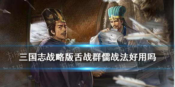 三国志战略版舌战群儒战法好用吗 三国志战略舌战群儒有用吗
