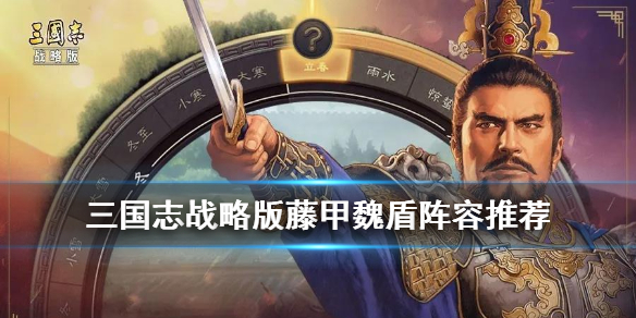 三国志战略版藤甲魏盾阵容推荐 三国志战略版藤甲魏法盾