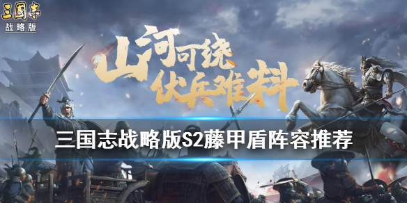 三国志战略版藤甲兵阵容推荐（三国志战略版藤甲兵阵容）