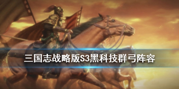 三国志战略版群弓阵容推荐 三国志战略版群弓怎么组