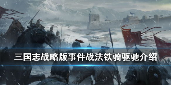 三国志战略版铁骑驱驰战法介绍（三国志战略版铁骑驱驰战法介绍）