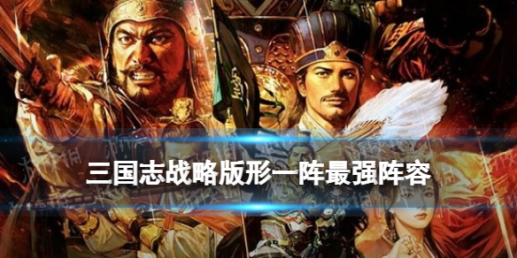三国志战略版形一阵最强阵容（三国志战略版一流阵容）