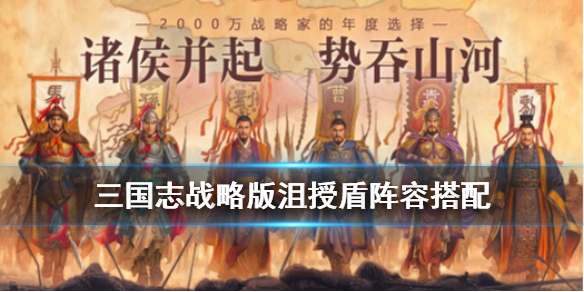 三国志战略版沮授盾阵容推荐 三国志战略版盾兵组合