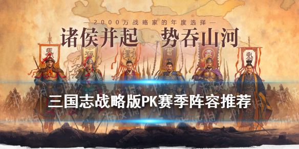 三国志战略版PK赛季阵容推荐（三国志战略版 pk赛季阵容）