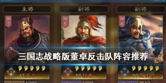 三国志战略版董卓反击队搭配推荐 三国志战略版董卓反击队搭配推荐武将