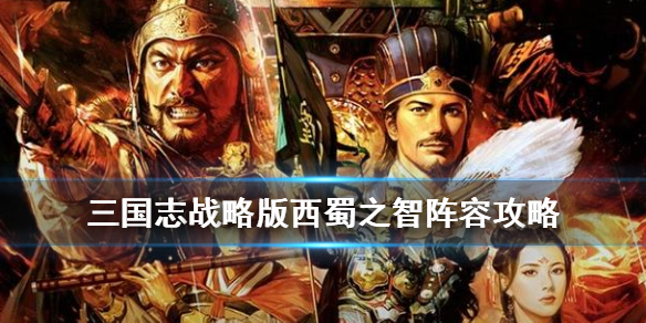 三国志战略版蜀智阵容推荐（三国志战略版蜀智战法搭配）