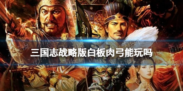 三国志战略版白板肉弓战法搭配（三国志战略版肉弓顶配）
