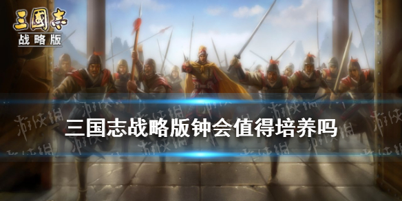 三国志战略版钟会值得培养吗 三国志战略版钟会值得培养吗钟会最佳阵容搭配