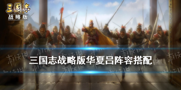 三国志战略版华夏吕战法搭配 三国志战略版华夏吕战法搭配骑兵
