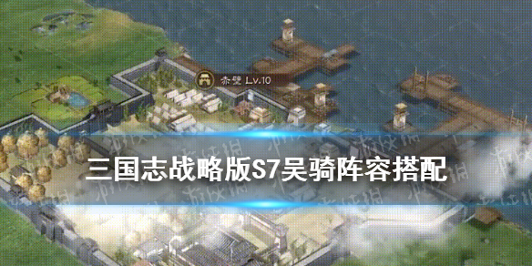 三国志战略版吴骑孙尚香S7阵容搭配（三国志战略版吴骑孙尚香s7阵容搭配什么）