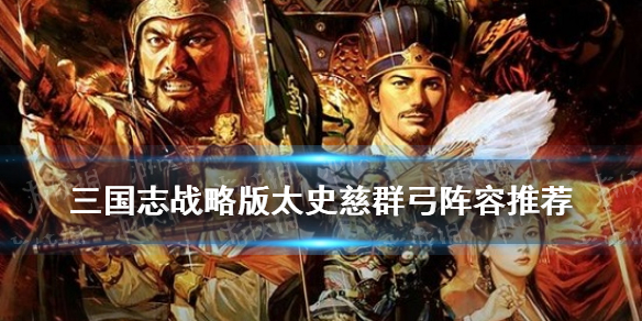 三国志战略版太史慈群弓怎么样（三国志战略版太史慈群攻）