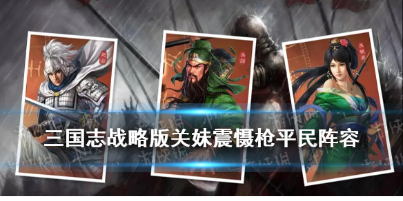 三国志战略版关妹震慑枪阵容推荐