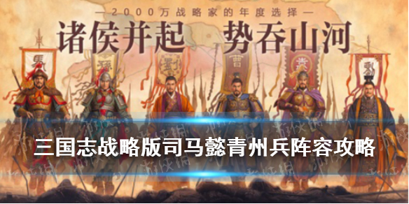 三国志战略版司马懿青州兵搭配攻略 三国志战略青州兵 司马懿