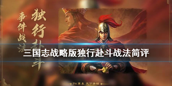 三国志战略版独行赴斗战法简评 三国志独行赴斗是在哪里获得的