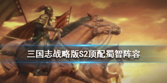三国志战略版S2蜀智顶配战法兵书搭配（s2 蜀智战法）