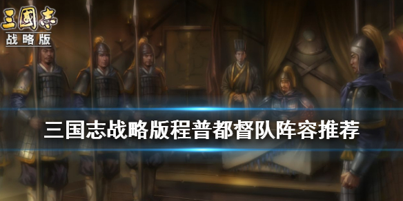 三国志战略版程普都督队搭配推荐（三国志战略版程普阵容推荐）