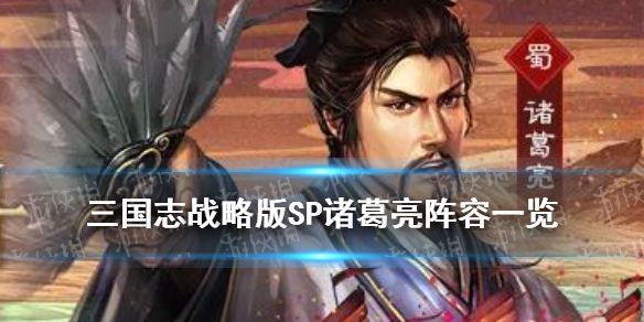 三国志战略版SP诸葛亮怎么配（三国志战略版sp诸葛亮怎么配将）