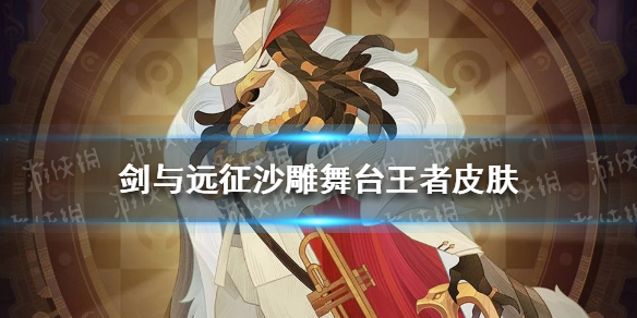 剑与远征沙雕舞台王者皮肤怎么样（剑与远征沙雕舞台王者皮肤怎么样获得）