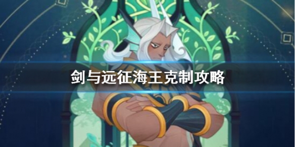 剑与远征对面有海王怎么办 剑与远征海王能当狗粮吗