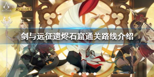 剑与远征遗烬石窟怎么通关 剑与远征宝藏洞窟怎么过