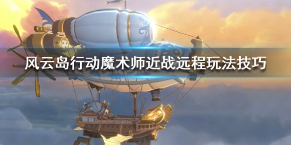 风云岛行动魔术师近战远程怎么玩（风云岛行动魔术师近战远程怎么玩视频）