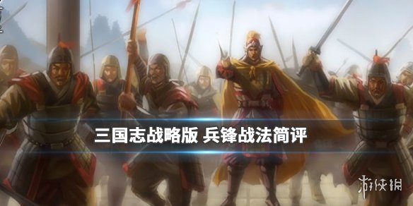 三国志战略版兵锋战法怎么样 三国志战略版矢锋战法