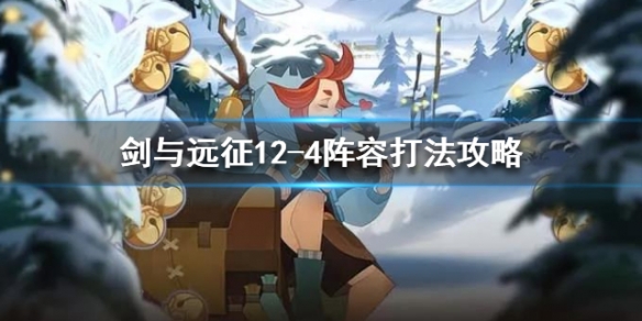 剑与远征12-4怎么打 剑与远征12-4怎么过
