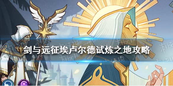 剑与远征埃卢尔德试炼之地攻略 剑与远征神谕教士埃卢尔德